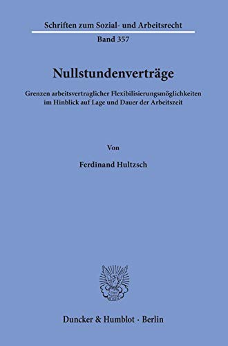 Nullstundenvertrage: Grenzen Arbeitsvertraglicher Flexibilisierungsmoglichkeiten Im Hinblick Auf Lage Und Dauer Der Arbe