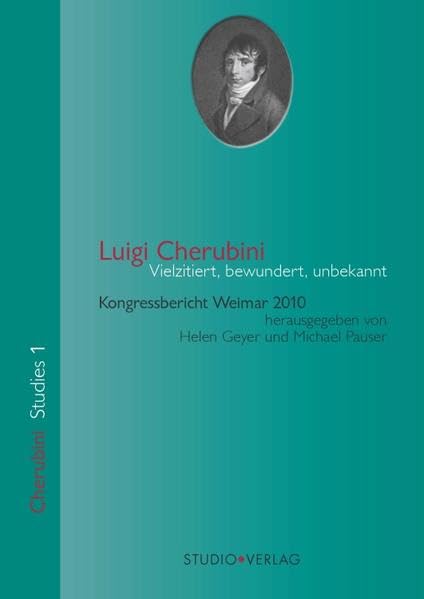 Luigi Cherubini. Vielzitiert, bewundert, unbekannt