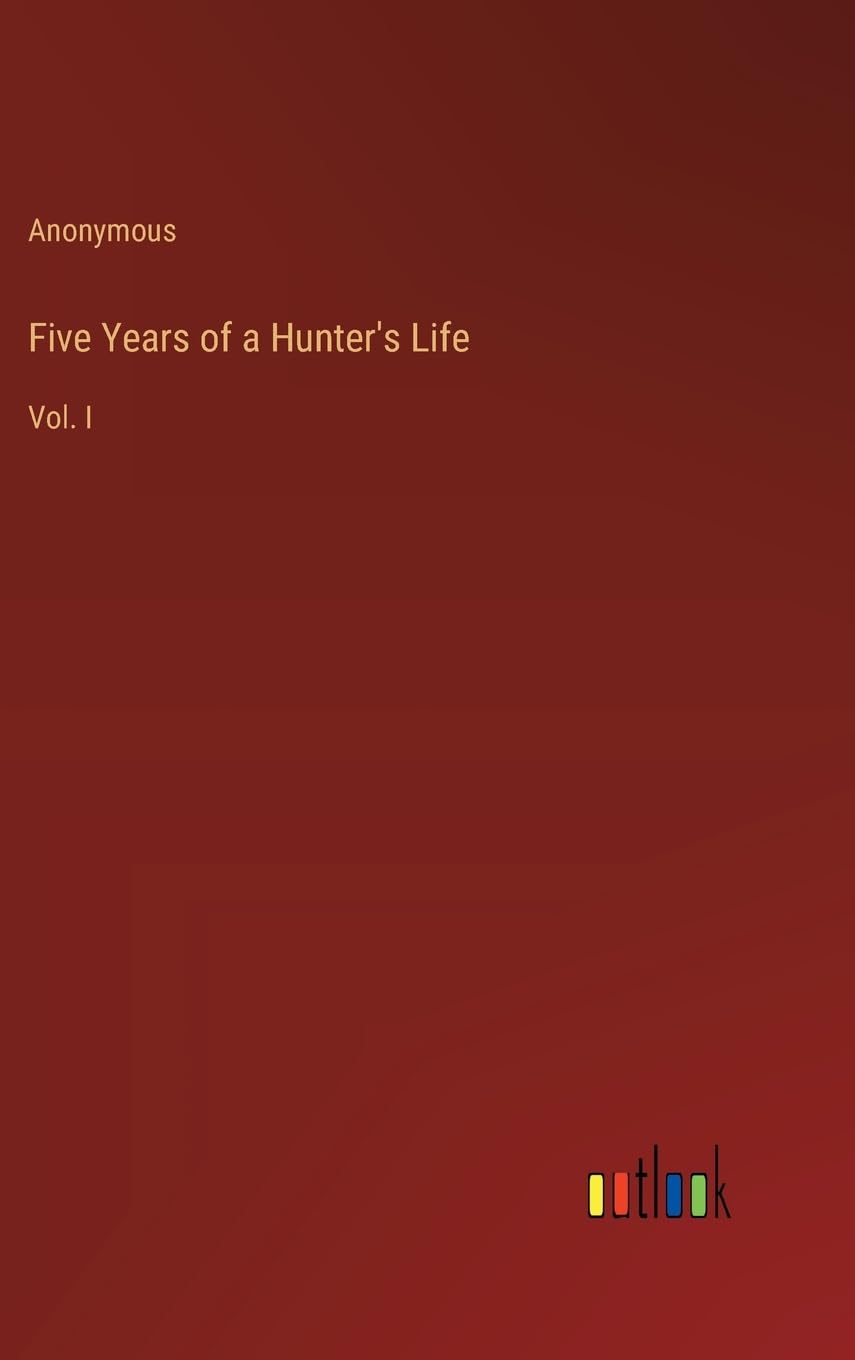 Five Years of a Hunter's Life: Vol. I