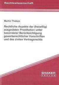 Rechtliche Aspekte der (freiwillig) ausgeübten Prostitution unter besonderer Berücksichtigung gewerberechtlicher Vorschriften und des zivilen Vertragsrechts