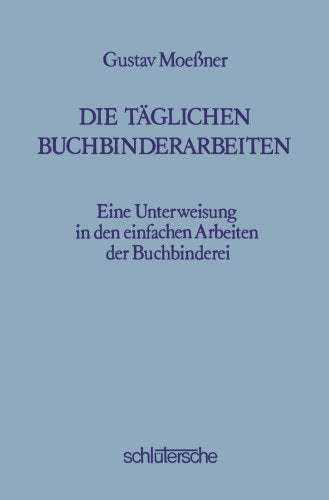 Die Täglichen Buchbinderarbeiten: Eine Unterweisung in den Einfachen Arbeiten der Buchbinderei (German Edition)