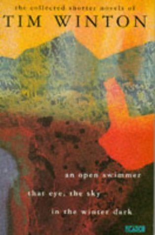 The Collected Shorter Novels of Tim Winton: An Open Swimmer, That Eye, the Sky in the Winter Dark