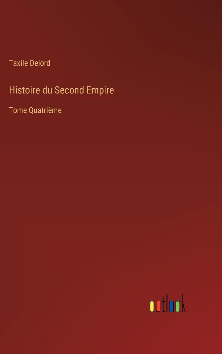 Histoire du Second Empire: Tome Quatrième (French Edition)