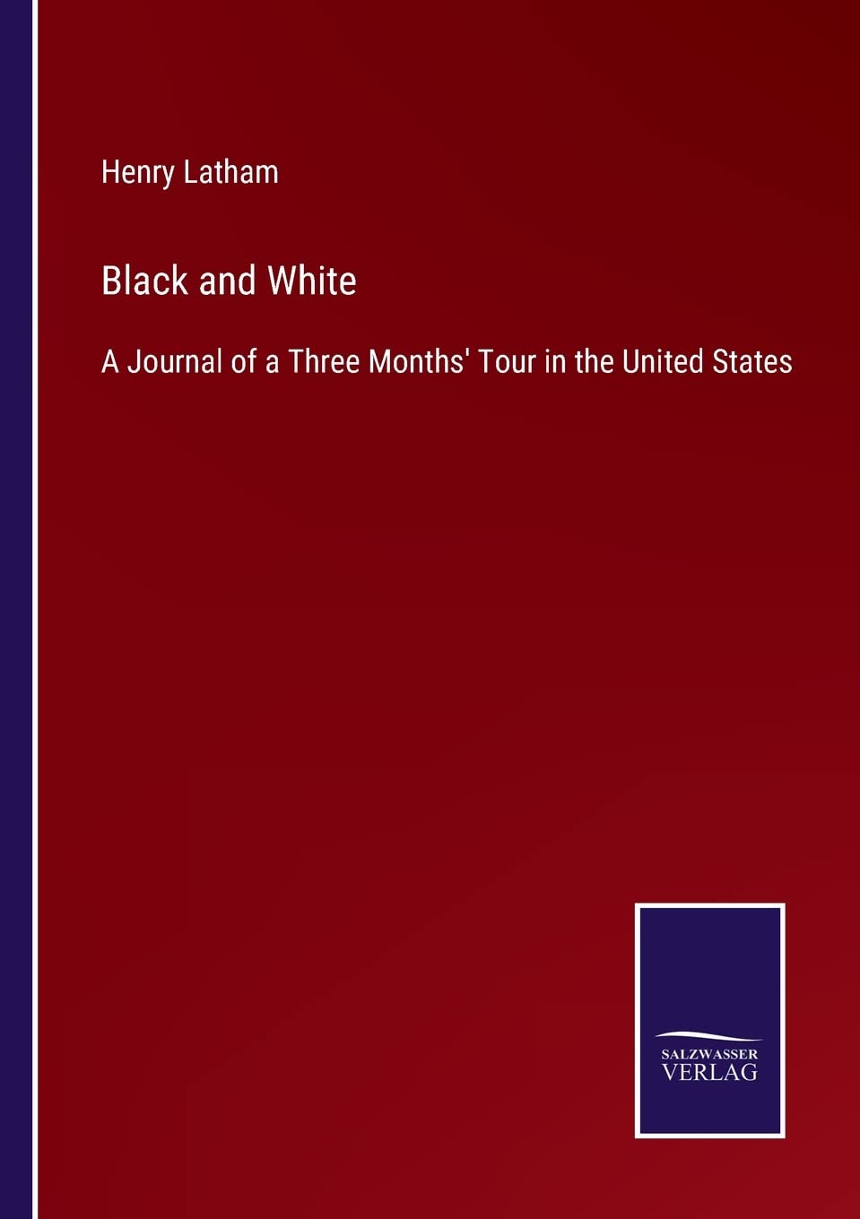 Black and White: A Journal of a Three Months' Tour in the United States