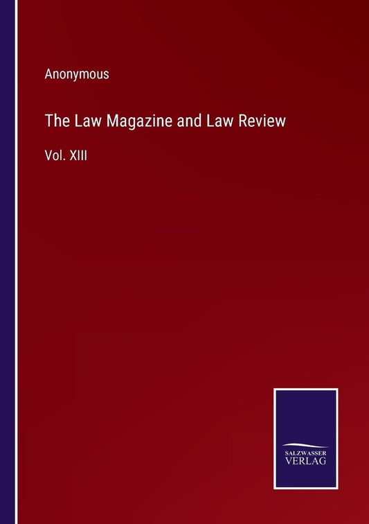 The Law Magazine and Law Review: Vol. XIII