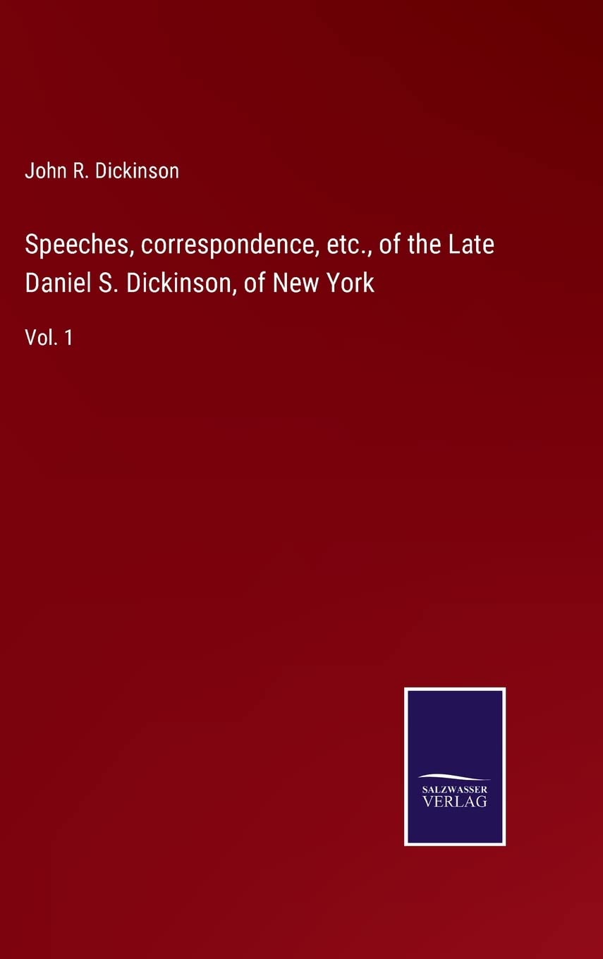Speeches, correspondence, etc., of the Late Daniel S. Dickinson, of New York: Vol. 1