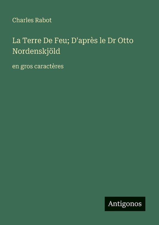 La Terre De Feu; D'après le Dr Otto Nordenskjöld: en gros caractères (French Edition)