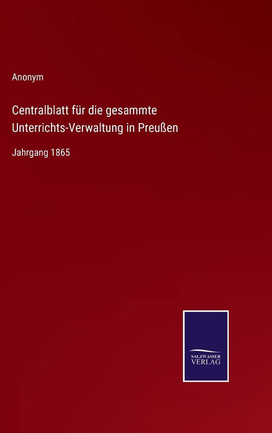 Centralblatt für die gesammte Unterrichts-Verwaltung in Preußen: Jahrgang 1865 (German Edition)