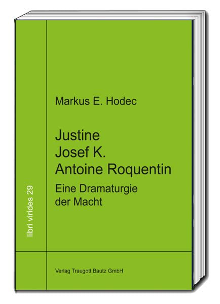 Justine - Josef K. - Antoine Roquentin: Eine Dramaturgie der Macht