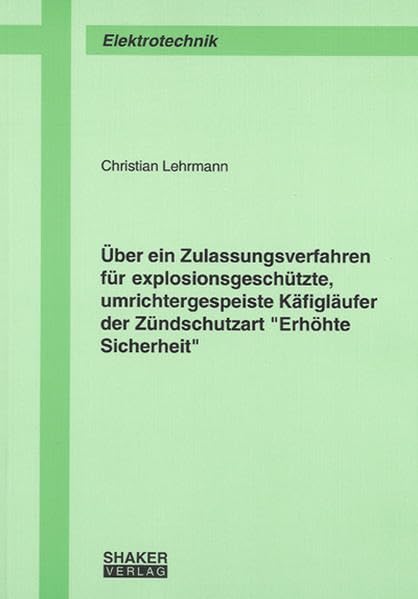 Über ein Zulassungsverfahren für explosionsgeschützte, umrichtergespeiste Käfigläufer der Zündschutzart ""Erhöhte Sicherheit""