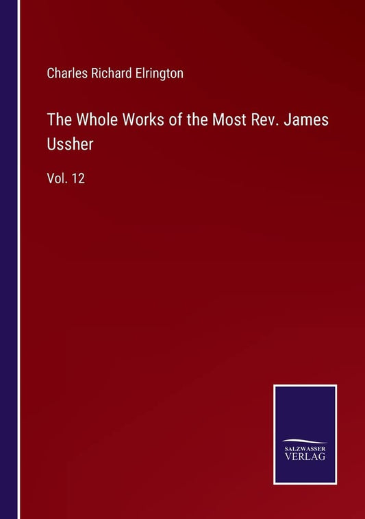 The Whole Works of the Most Rev. James Ussher: Vol. 12