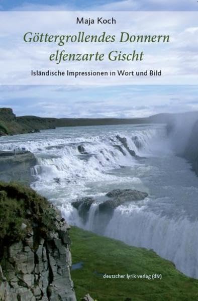 Göttergrollendes Donnern, elfenzarte Gischt: Isländische Impressionen in Wort und Bild