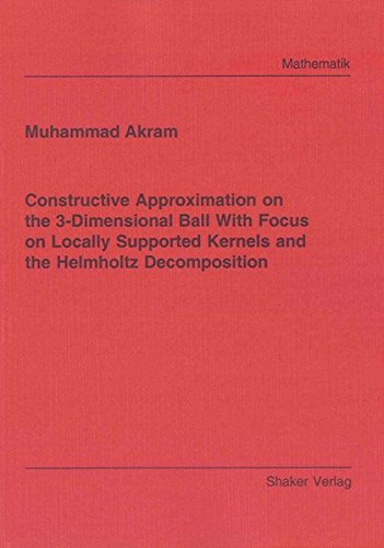 Constructive Approximation on the 3-dimensional Ball with Focus on Locally Supported Kernels and the Helmholtz Decomposition (Berichte aus der Mathematik)