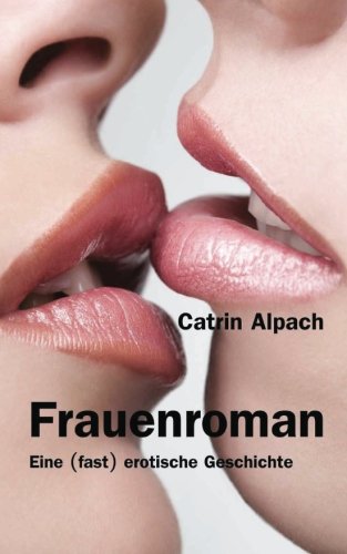 Frauenroman: Eine (fast) erotische Geschichte