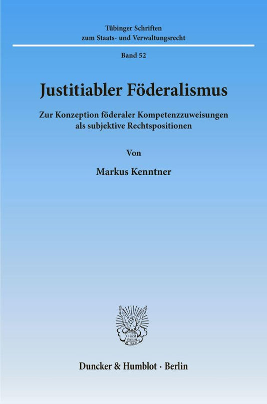 Justitiabler Foderalismus: Zur Konzeption Foderaler Kompetenzzuweisungen Als Subjektive Rechtspositionen (Tubinger Schri