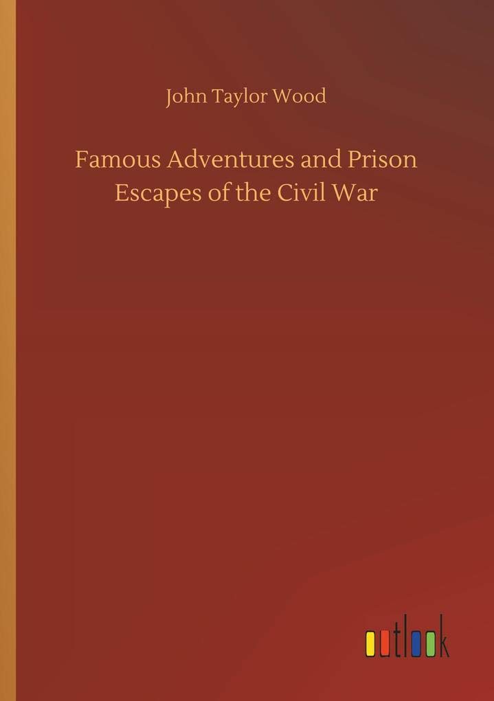 Famous Adventures and Prison Escapes of the Civil War