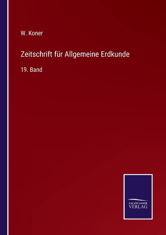 Zeitschrift für Allgemeine Erdkunde: 19. Band (German Edition)