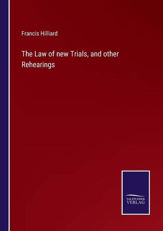 The Law of new Trials, and other Rehearings