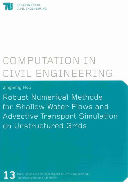 Robust Numerical Methods for Shallow Water Flows and Advective Transport Simulation on Unstructured Grids (Heftreihe Des Instituts Fur ... Engineering, Technische Universitat Berlin)