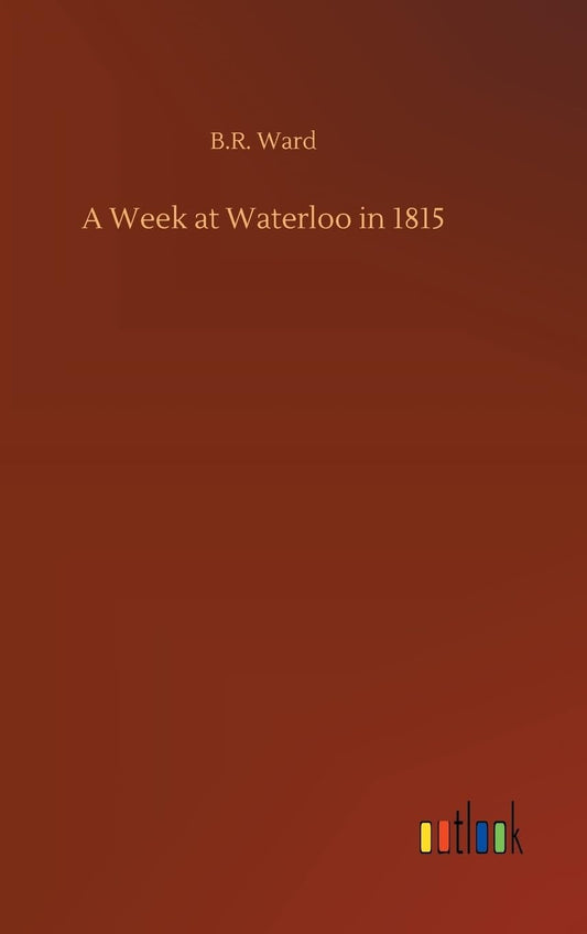 A Week at Waterloo in 1815