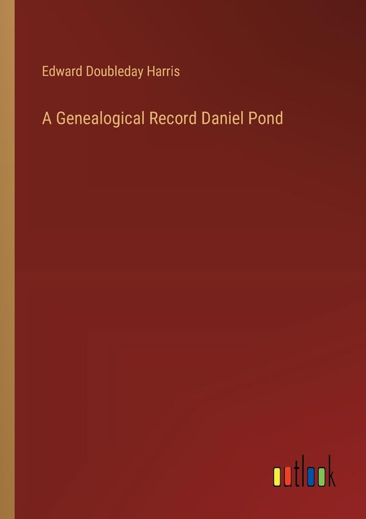 A Genealogical Record Daniel Pond