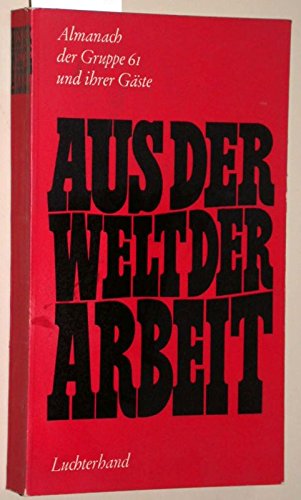 Aus Der Welt Der Arbeit. Almanach Der Gruppe 61 Und Ihrer Gaste.