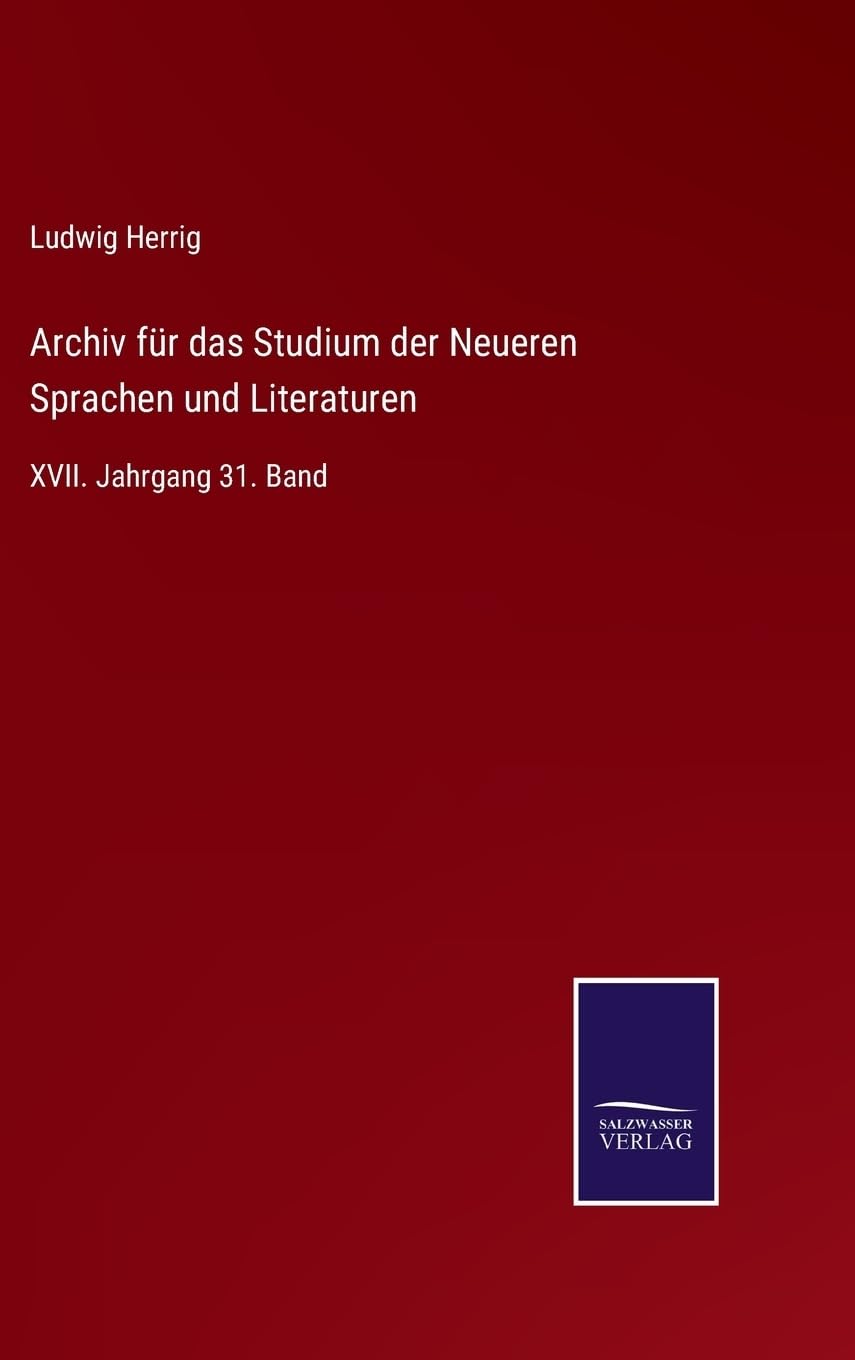 Archiv für das Studium der Neueren Sprachen und Literaturen: XVII. Jahrgang 31. Band (German Edition)