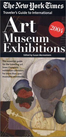 Traveler's Guide to Art Museum Exhibitions 2004: The New York Times