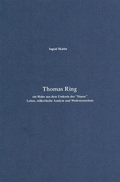 Thomas Ring, ein Maler aus dem Umkreis des "Sturm": Leben, stilkritische Analyse und Werkverzeichnis (German Edition)