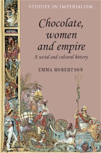 Chocolate, Women and Empire: A Social and Cultural History (Studies in Imperialism)