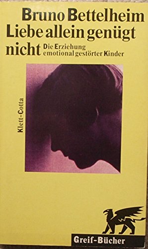 Liebe allein genügt nicht: Die Erziehung emotional gestörter Kinder (Greif-Bücher)