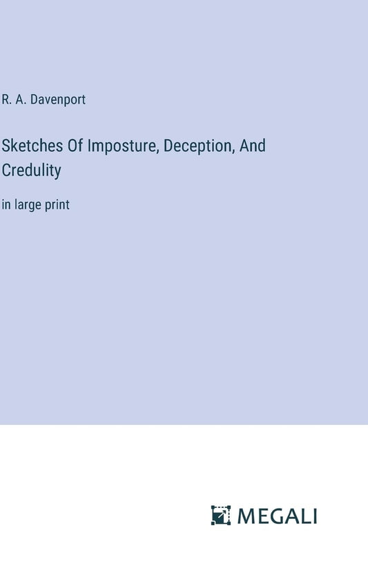 Sketches Of Imposture, Deception, And Credulity: in large print