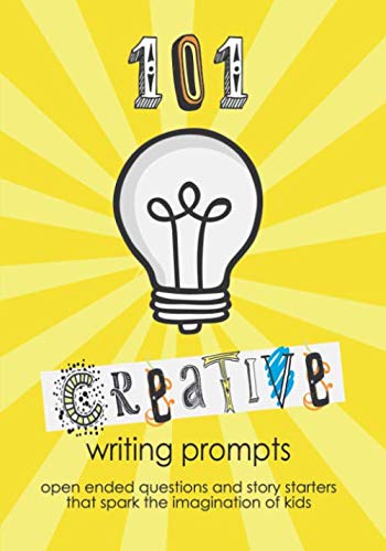 101 Creative Writing Prompts: Fire up the Imagination. Spark Creative Thinking and Storytelling in Kids