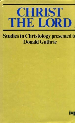 Christ the Lord: Studies in Christology presented to Donald Guthrie