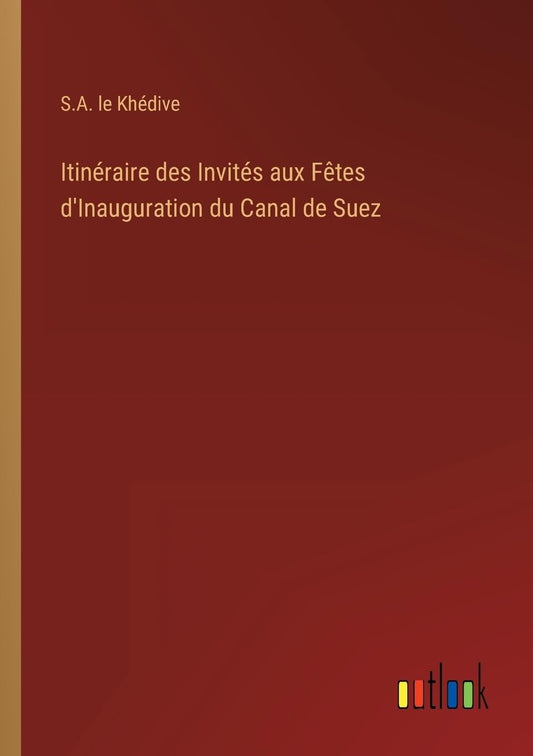 Itinéraire des Invités aux Fêtes d'Inauguration du Canal de Suez (French Edition)