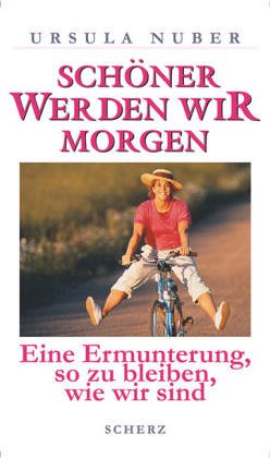 Schöner werden wir morgen: Eine Ermunterung, so zu bleiben, wie wir sind (German Edition)