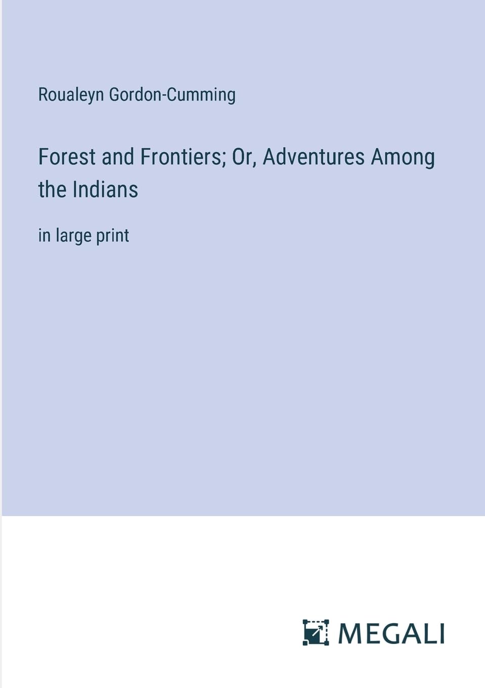 Forest and Frontiers; Or, Adventures Among the Indians: in large print