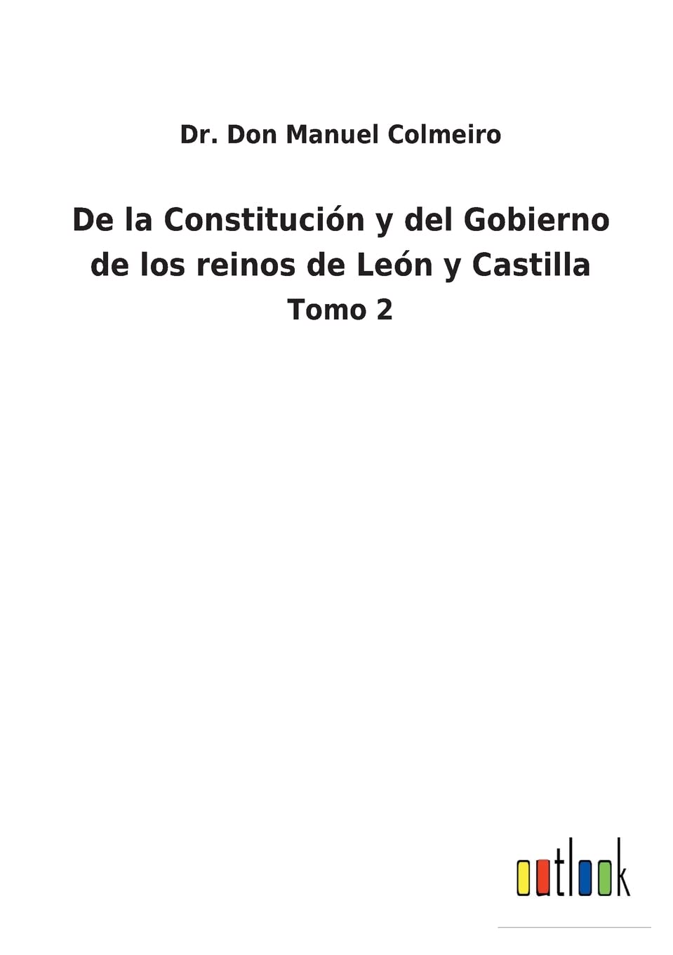 De la Constitución y del Gobierno de los reinos de León y Castilla: Tomo 2 (Spanish Edition)