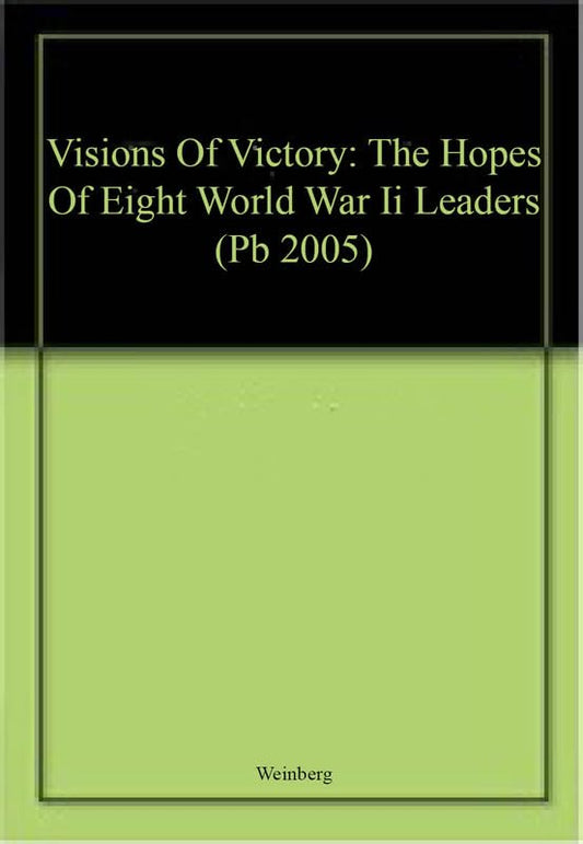 Visions Of Victory: The Hopes Of Eight World War Ii Leaders (Pb 2005)