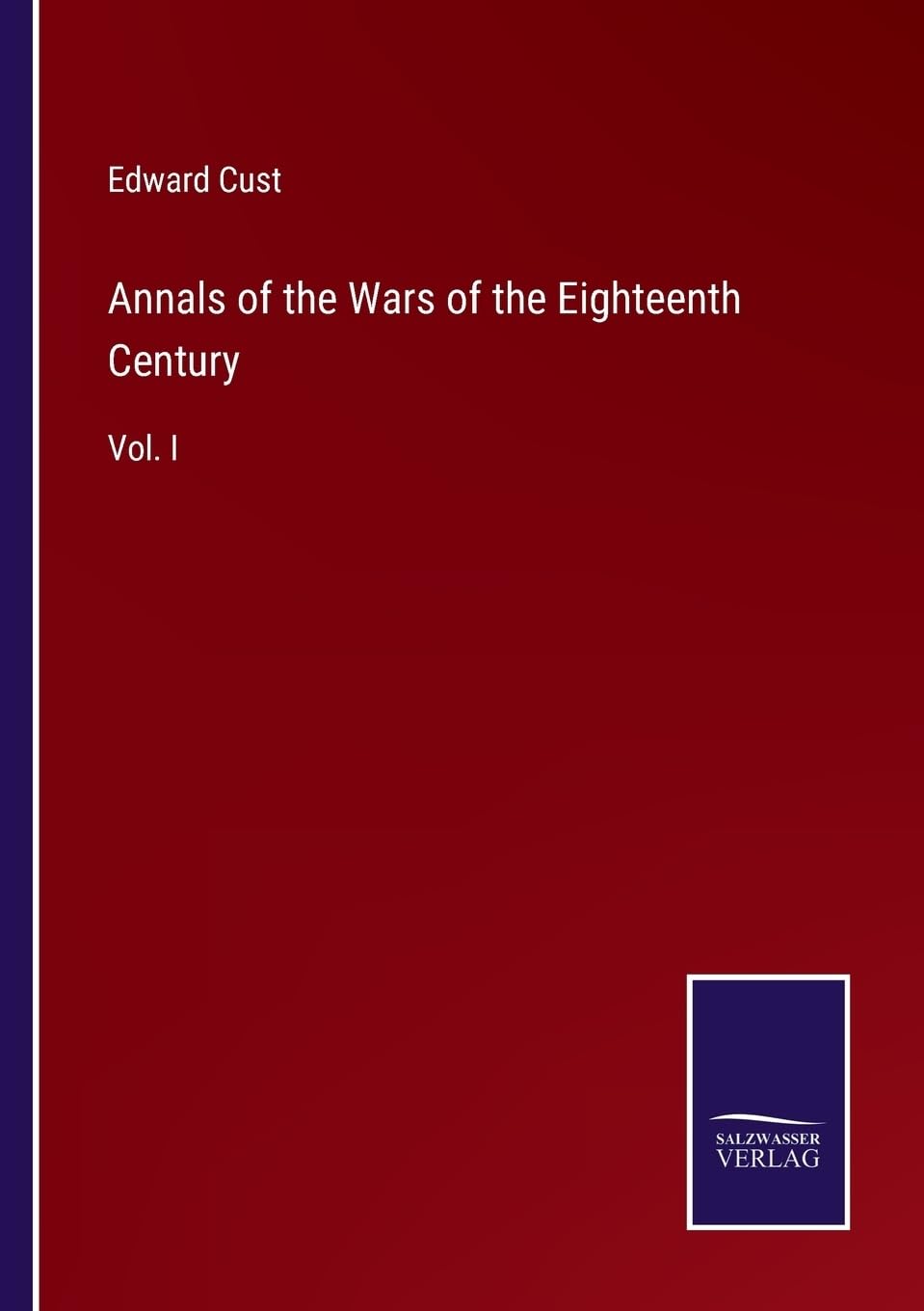 Annals of the Wars of the Eighteenth Century: Vol. I