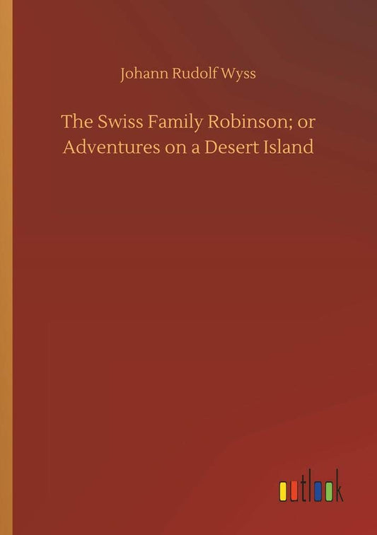 The Swiss Family Robinson; or Adventures on a Desert Island