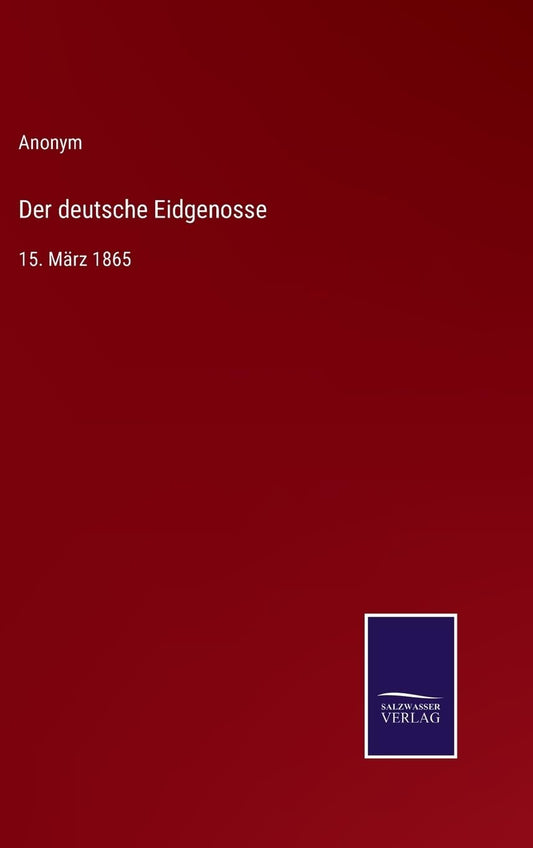 Der deutsche Eidgenosse: 15. März 1865 (German Edition)