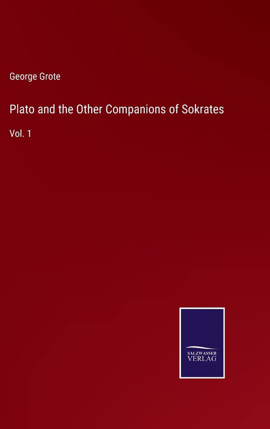 Plato and the Other Companions of Sokrates: Vol. 1