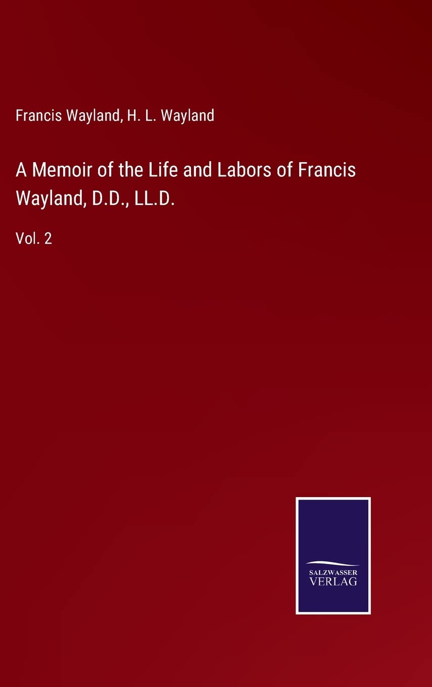 A Memoir of the Life and Labors of Francis Wayland, D.D., LL.D.: Vol. 2