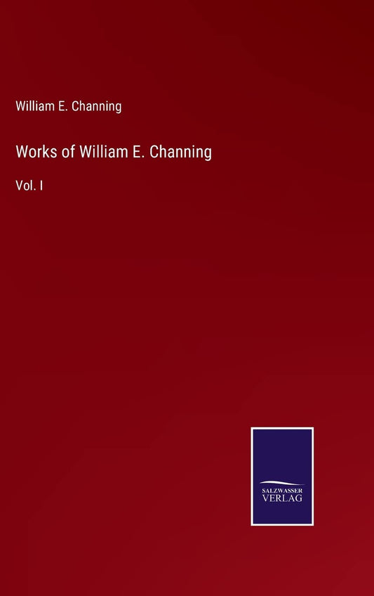 Works of William E. Channing: Vol. I