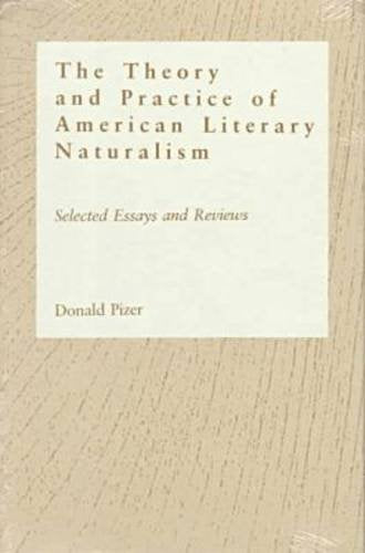 Theory and Practice of American Literary Naturalism: Selected Essay and Reviews