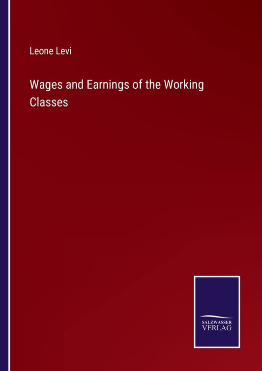Wages and Earnings of the Working Classes