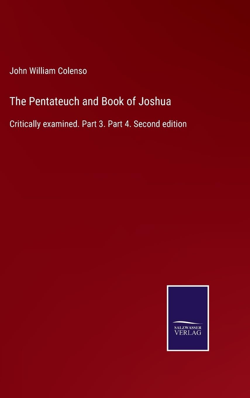 The Pentateuch and Book of Joshua: Critically examined. Part 3. Part 4. Second edition