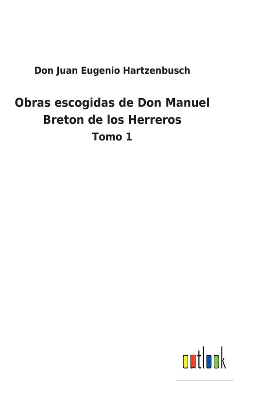Obras escogidas de Don Manuel Breton de los Herreros: Tomo 1 (Spanish Edition)