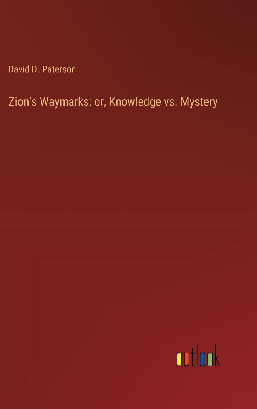 Zion's Waymarks; or, Knowledge vs. Mystery